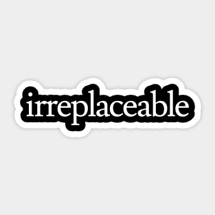 Irreplaceable Sticker